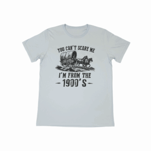 You Can't Scare Me I'm From the 1900s T-Shirt